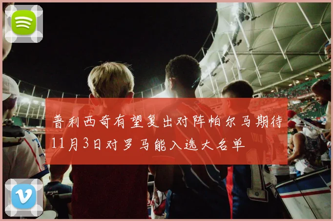 普利西奇有望复出对阵帕尔马期待11月3日对罗马能入选大名单