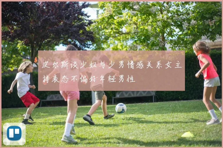 皮尔斯谈少妇与少男情感关系女主持表态不偏好年轻男性