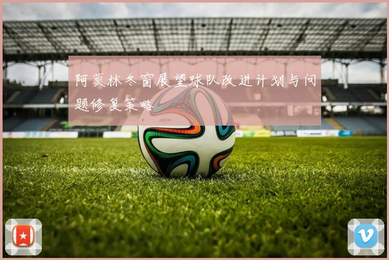 阿莫林冬窗展望球队改进计划与问题修复策略